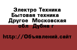 Электро-Техника Бытовая техника - Другое. Московская обл.,Дубна г.